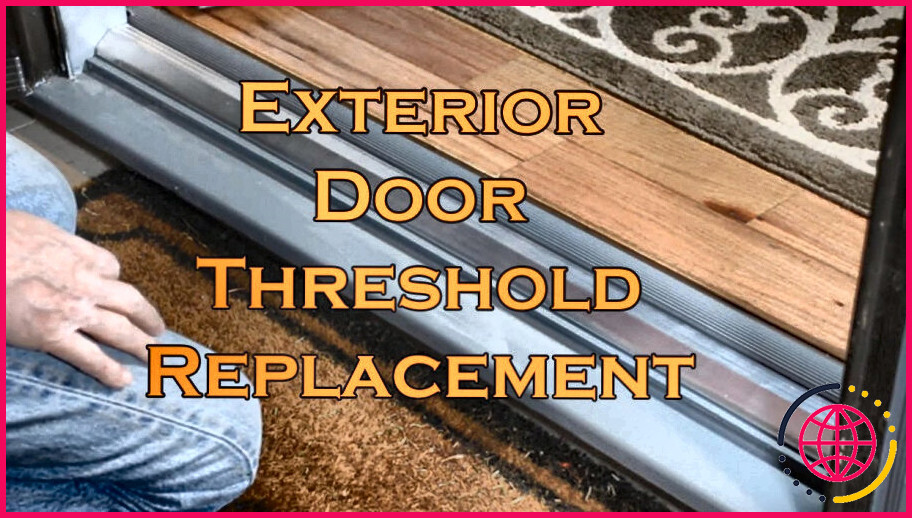 Comment remplacer une plaque de seuil sur une porte d'entrée ?
