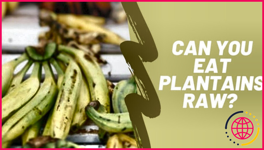 Est-il sain de manger du plantain mûr cru?